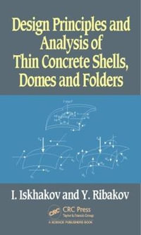 Design Principles and Analysis of Thin Concrete Shells, Domes and Folders - Iakov Iskhakov