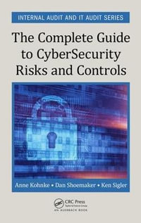 The Complete Guide to Cybersecurity Risks and Controls : Security, Audit and Leadership Series - Anne Kohnke