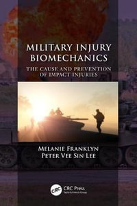 Military Injury Biomechanics : The Cause and Prevention of Impact Injuries - Melanie Franklyn