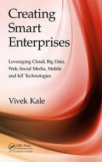 Creating Smart Enterprises : Leveraging Cloud, Big Data, Web, Social Media, Mobile and IoT Technologies - Vivek Kale