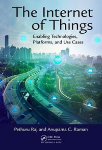 The Internet of Things : Enabling Technologies, Platforms, and Use Cases - Pethuru Raj