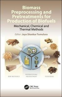 Biomass Preprocessing and Pretreatments for Production of Biofuels : Mechanical, Chemical and Thermal Methods - Jaya Shankar Tumuluru