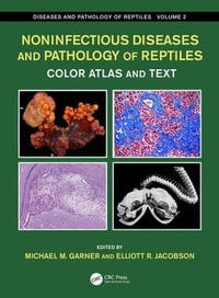 Noninfectious Diseases and Pathology of Reptiles : Color Atlas and Text, Diseases and Pathology of Reptiles, Volume 2 - Michael M. Garner