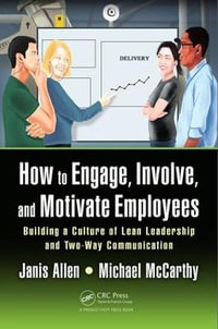 How to Engage, Involve, and Motivate Employees : Building a Culture of Lean Leadership and Two-Way Communication - Janis Allen