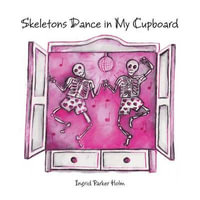 Skeletons Dance in My Cupboard - Ingrid Parker Holm