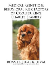 Medical, Genetic & Behavioral Risk Factors of Cavalier King Charles Spaniels - DVM ROSS D. CLARK