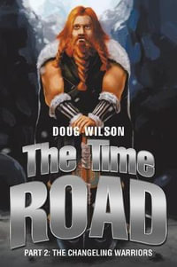 The Time Road : Part 2: The Changeling Warriors - Doug Wilson