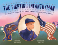 The Fighting Infantryman : The Story of Albert D. J. Cashier, Transgender Civil War Soldier - Rob Sanders