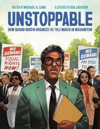 Unstoppable : How Bayard Rustin Organized the 1963 March on Washington - Michael G Long