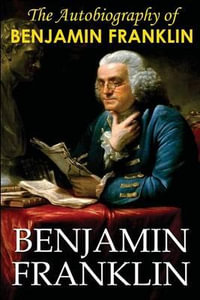 The Autobiography of Benjamin Franklin - Benjamin Franklin