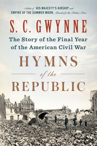 Hymns of the Republic : The Story of the Final Year of the American Civil War - S. C.  Gwynne