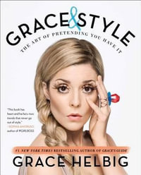 Grace & Style : The Art of Pretending You Have It - Grace Helbig