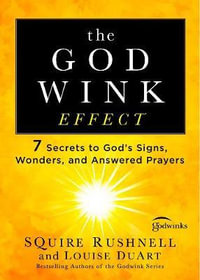 The Godwink Effect : 7 Secrets to God's Signs, Wonders, and Answered Prayers - SQuire Rushnell