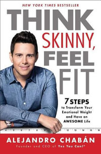 Think Skinny, Feel Fit : 7 Steps to Transform Your Emotional Weight and Have an Awesome Life - Alejandro Chaban