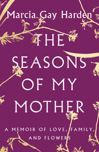 The Seasons of My Mother : A Memoir of Love, Family, and Flowers - Marcia Gay Harden