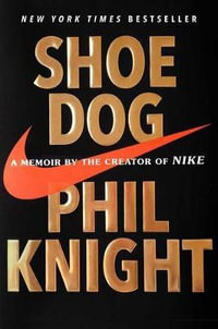 Shoe Dog : A Memoir by the Creator of Nike - Phil Knight