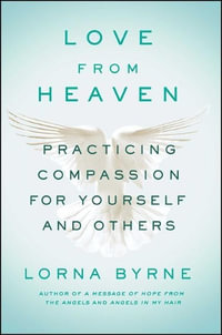 Love from Heaven : Practicing Compassion for Yourself and Others - Lorna Byrne