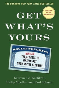 Get What's Yours : The Secrets to Maxing Out Your Social Security - Professor of Economics Laurence J Kotlikoff