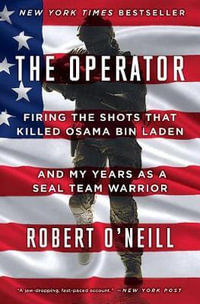 The Operator : Firing the Shots That Killed Osama Bin Laden and My Years as a Seal Team Warrior - Robert O'Neill