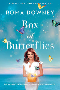 Box of Butterflies : Discovering the Unexpected Blessings All Around Us - Roma Downey