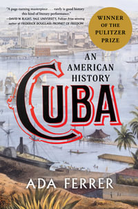 Cuba (Winner of the Pulitzer Prize) : An American History - Ada Ferrer