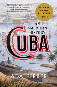 Cuba (Winner of the Pulitzer Prize) : An American History - Ada Ferrer