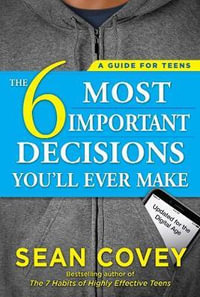 6 Most Important Decisions You'll Ever Make : A Guide for Teens : Updated for the Digital Age - Sean Covey