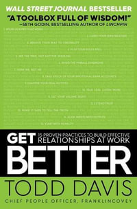 Get Better : 15 Proven Practices to Build Effective Relationships at Work - Todd Davis