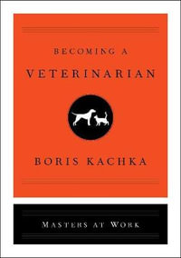 Becoming a Veterinarian : Masters at Work - Boris Kachka