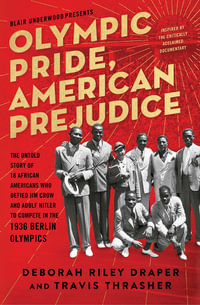 Olympic Pride, American Prejudice : The Untold Story of 18 African Americans Who Defied Jim Crow and Adolf Hitler to Compete in the 1936 Berlin Olympics - Deborah Riley Draper