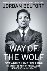 Way of the Wolf : Straight Line Selling: Master the Art of Persuasion, Influence, and Success - Jordan Belfort