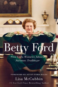 Betty Ford : First Lady, Women's Advocate, Survivor, Trailblazer - Lisa McCubbin Hill