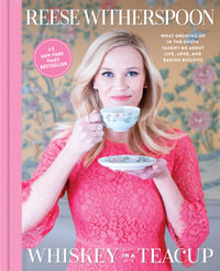 Whiskey in a Teacup : What Growing Up in the South Taught Me About Life, Love, and Baking Biscuits - Reese Witherspoon