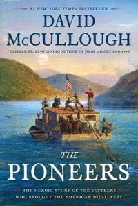 The Pioneers : The Heroic Story of the Settlers Who Brought the American Ideal West - David McCullough