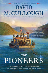 The Pioneers : The Heroic Story of the Settlers Who Brought the American Ideal West - David McCullough