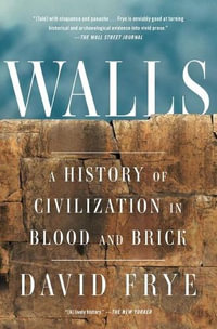 Walls : A History of Civilization in Blood and Brick - David Frye