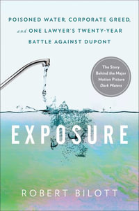 Exposure : Poisoned Water, Corporate Greed, and One Lawyer's Twenty-Year Battle against DuPont - Robert Bilott