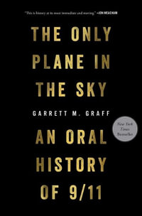 The Only Plane in the Sky : An Oral History of 9/11 - Garrett M Graff