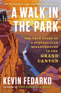 A Walk in the Park : The True Story of a Spectacular Misadventure in the Grand Canyon - Kevin Fedarko