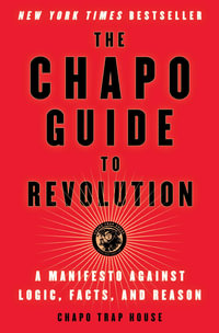 The Chapo Guide to Revolution : A Manifesto Against Logic, Facts, and Reason - Chapo Trap House