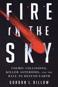 Fire in the Sky : Cosmic Collisions, Killer Asteroids, and the Race to Defend Earth - Gordon L. Dillow