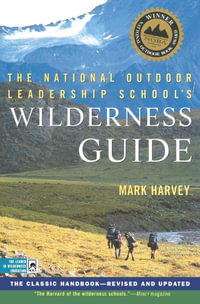The National Outdoor Leadership School's Wilderness Guide : The Classic Handbook—Revised and Updated - Mark Harvey