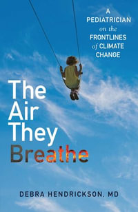The Air They Breathe : A Pediatrician on the Frontlines of Climate Change - Debra Hendrickson
