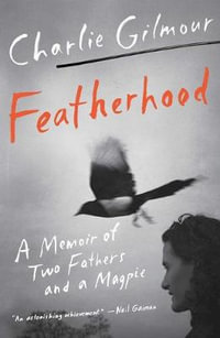 Featherhood : A Memoir of Two Fathers and a Magpie - Charlie Gilmour