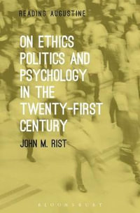 On Ethics, Politics and Psychology in the Twenty-First Century : Reading Augustine - John M. Rist