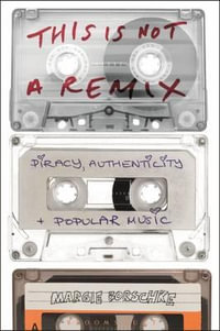 This Is Not a Remix : Piracy, Authenticity and Popular Music - Margie Borschke