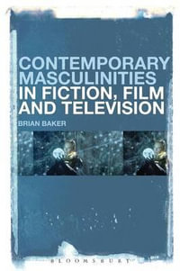 Contemporary Masculinities in Fiction, Film and Television - Brian Baker