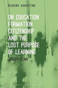 On Education, Formation, Citizenship and the Lost Purpose of Learning : Reading Augustine - Joseph Clair