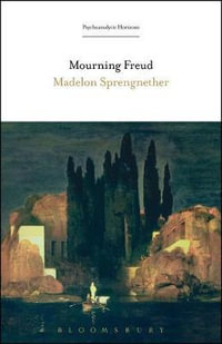 Mourning Freud : Psychoanalytic Horizons - Madelon Sprengnether