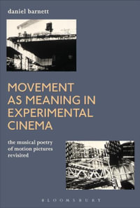 Movement as Meaning in Experimental Cinema : The Musical Poetry of Motion Pictures Revisited - Daniel Barnett